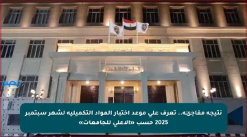 نتيجة مفاجئة.. تعرف على موعد اختبار المواد التكميلية لشهر سبتمبر 2025 حسب «الأعلى للجامعات»